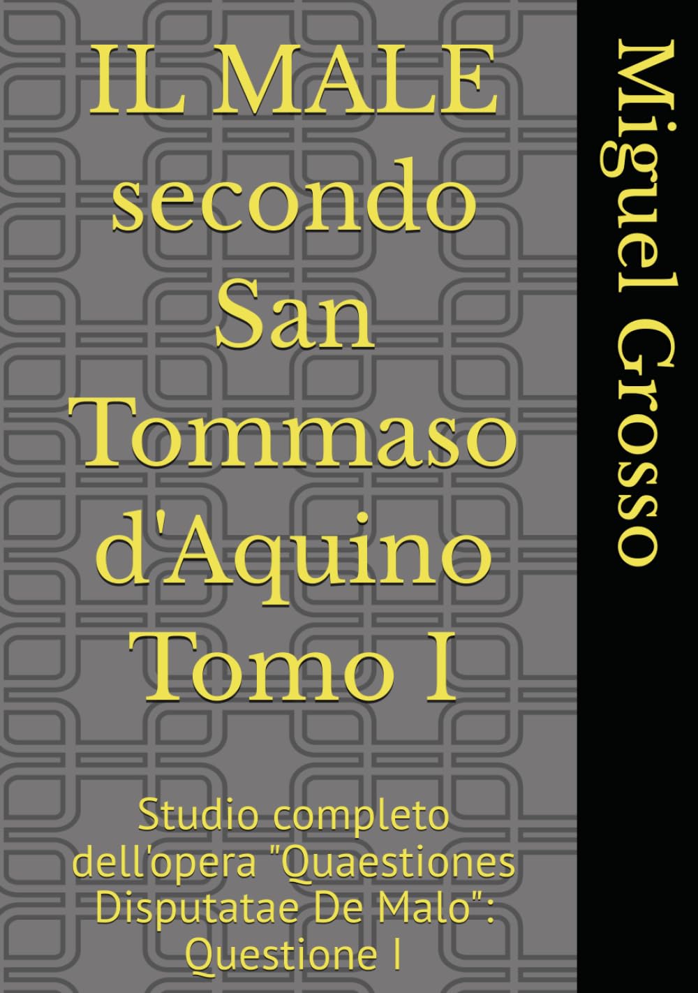 IL MALE secondo San Tommaso d'Aquino Tomo I: Studio completo dell'opera "Quaestiones Disputatae De Malo": Questione I (La Sapienza tomista: riflessioni sul male)