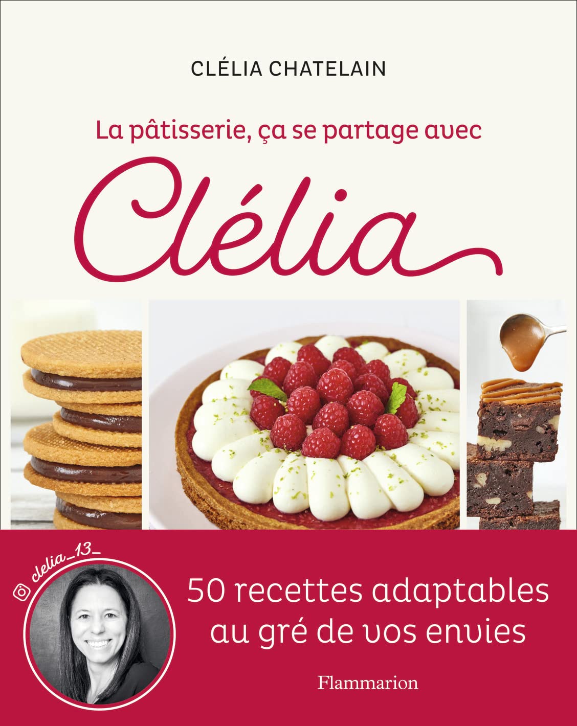 La pâtisserie, ça se partage avec Clélia: 50 recettes adaptables au gré de vos envies