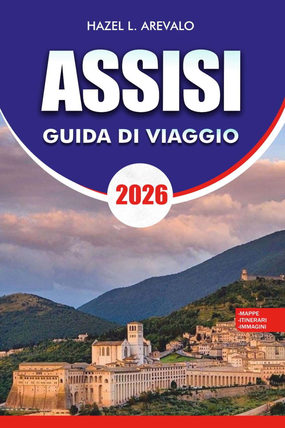 ASSISI Guida di viaggio 2026: Guida alle vacanze con consigli da insider, tour a piedi, gemme nascoste, le migliori attrazioni, cucina locale, hotel, ... e pianificazione di viaggi senza stress