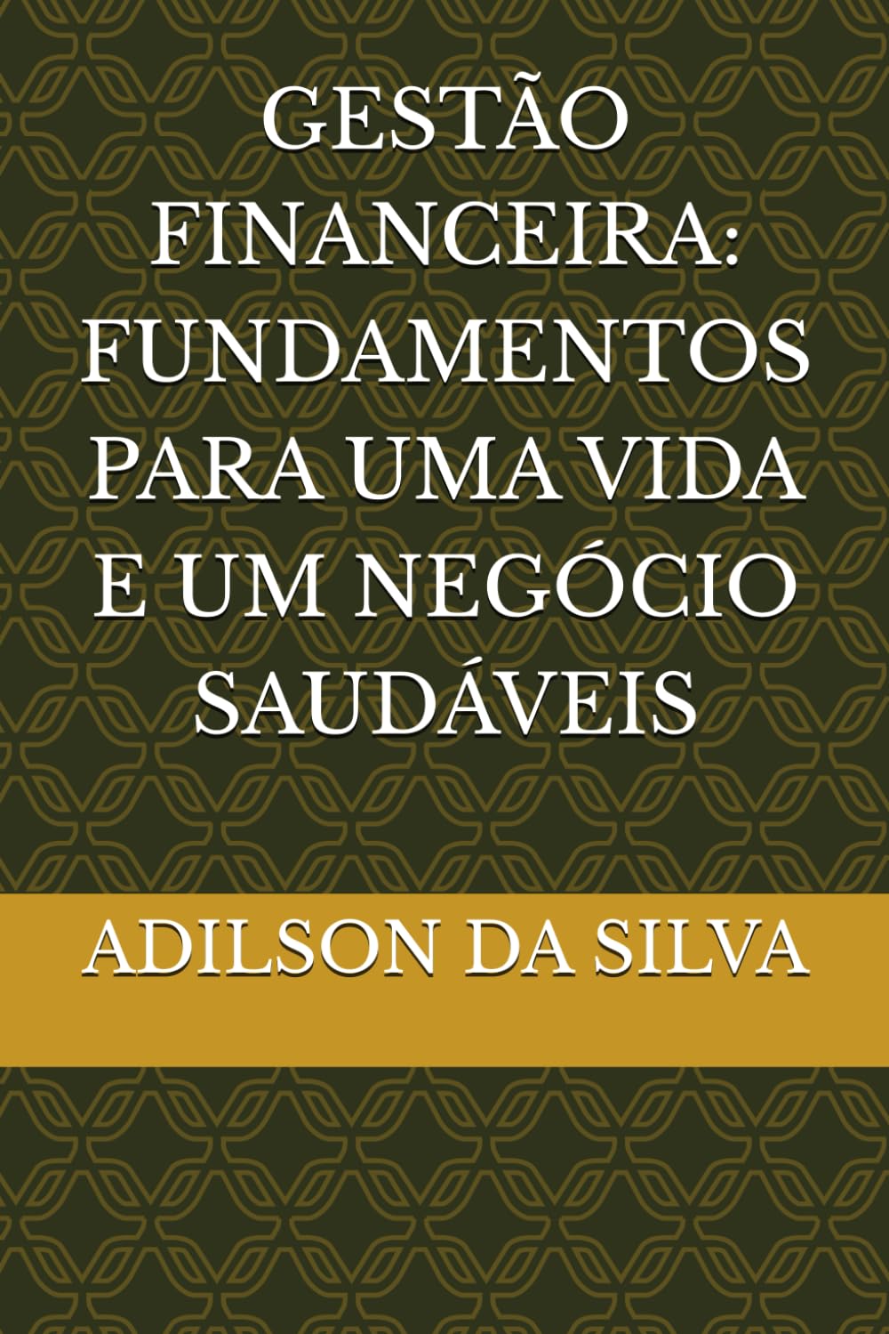 GESTÃO FINANCEIRA: FUNDAMENTOS PARA UMA VIDA E UM NEGÓCIO SAUDÁVEIS