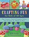 Crafting Fun for Kids of All Ages: Pipe Cleaners, Paint & Pom-Poms Galore, Yarn & String & a Whole Lot More