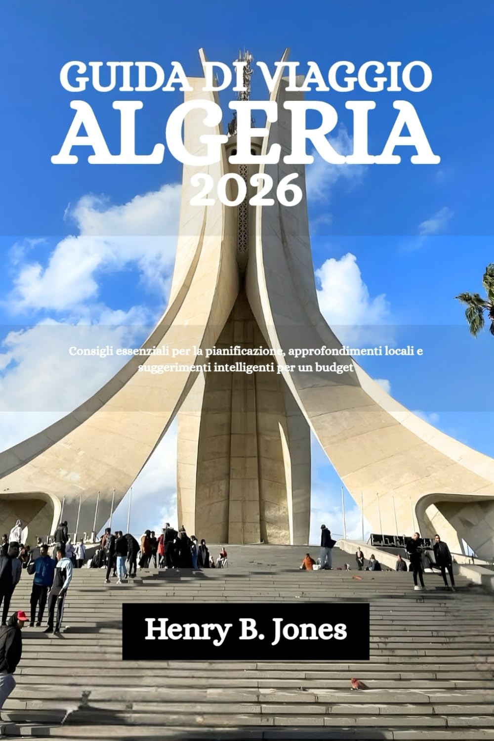 GUIDA DI VIAGGIO ALGERIA 2026: Consigli essenziali per la pianificazione, approfondimenti locali e suggerimenti intelligenti per un budget