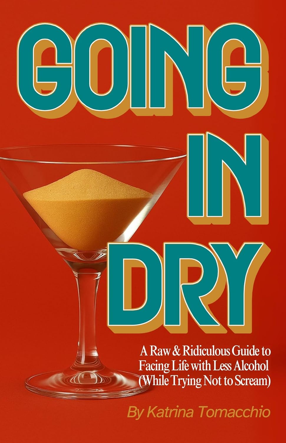 Going in Dry: A Raw & Ridiculous Guide to Facing Life With Less Alcohol (While Trying Not to Scream)      Kindle Edition