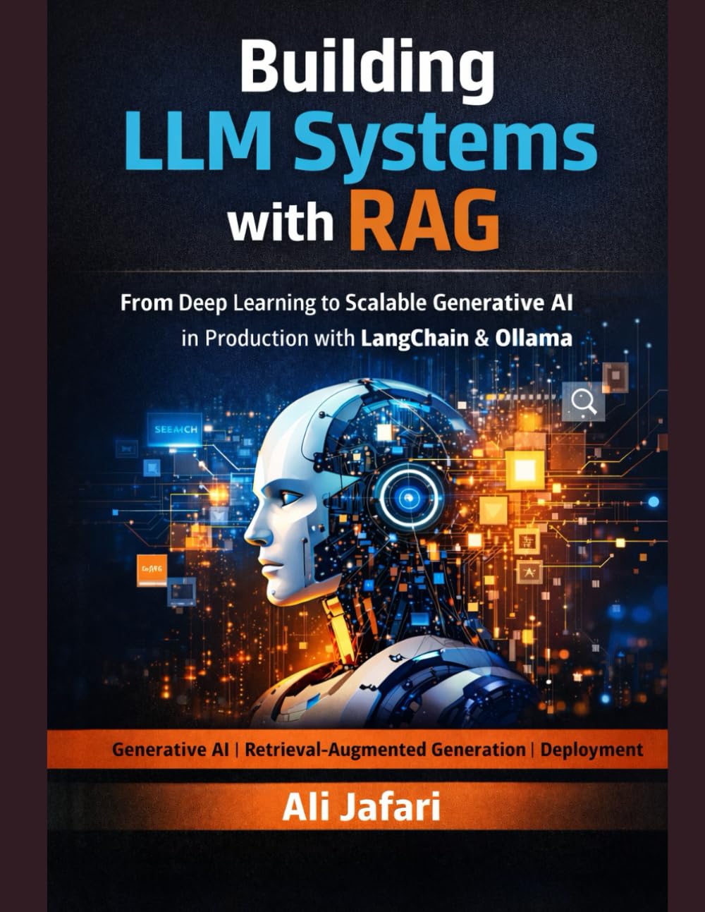 Building LLM Systems with RAG: From Deep Learning to Scalable Generative AI in Production with LangChain and Ollama
