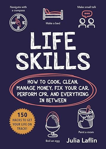 Life Skills: How to Cook, Clean, Manage Money, Fix Your Car, Perform CPR, and Everything in Between