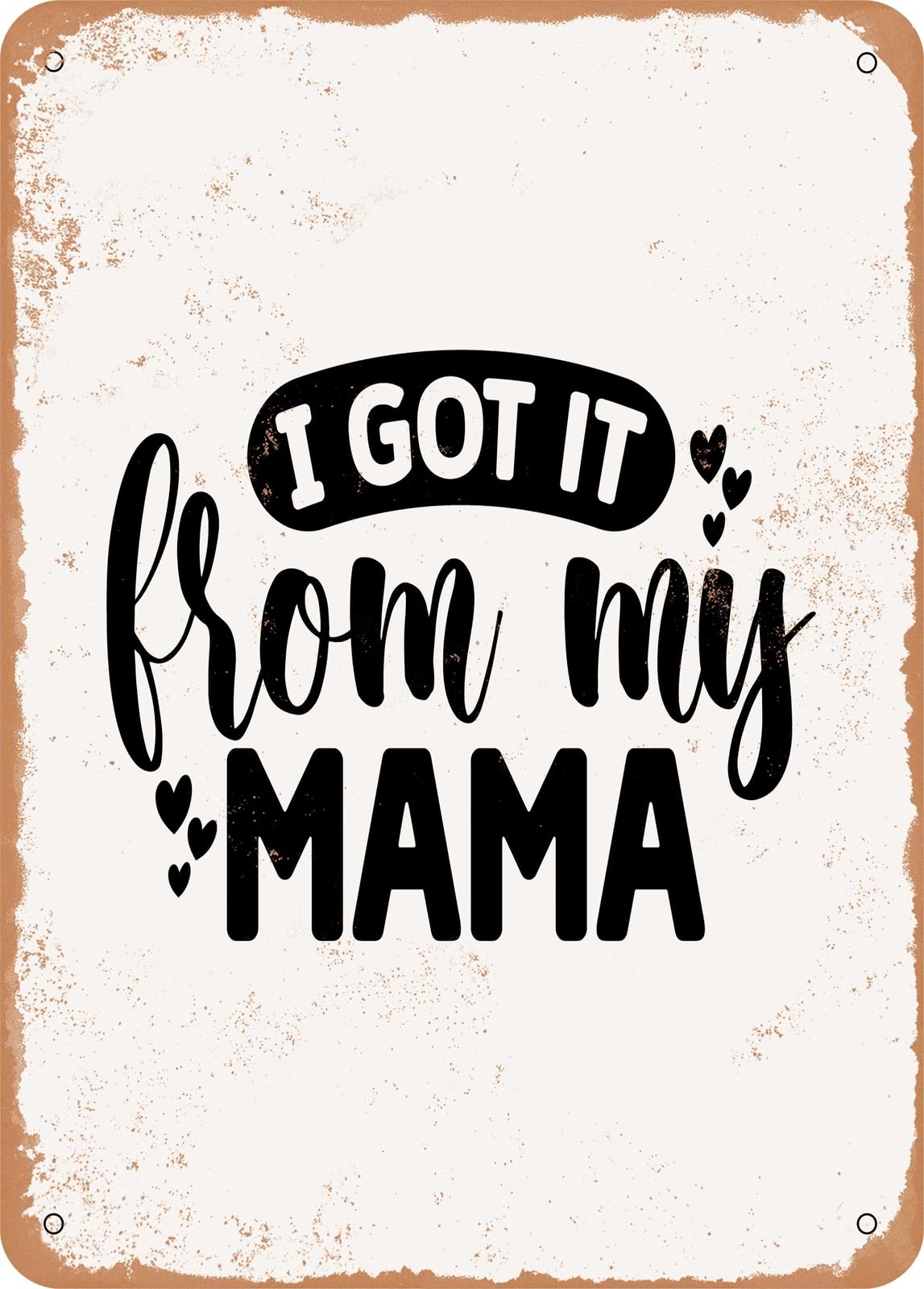 Metal Sign - I Got It From My Mama - 3 - Vintage Rusty Look home decor