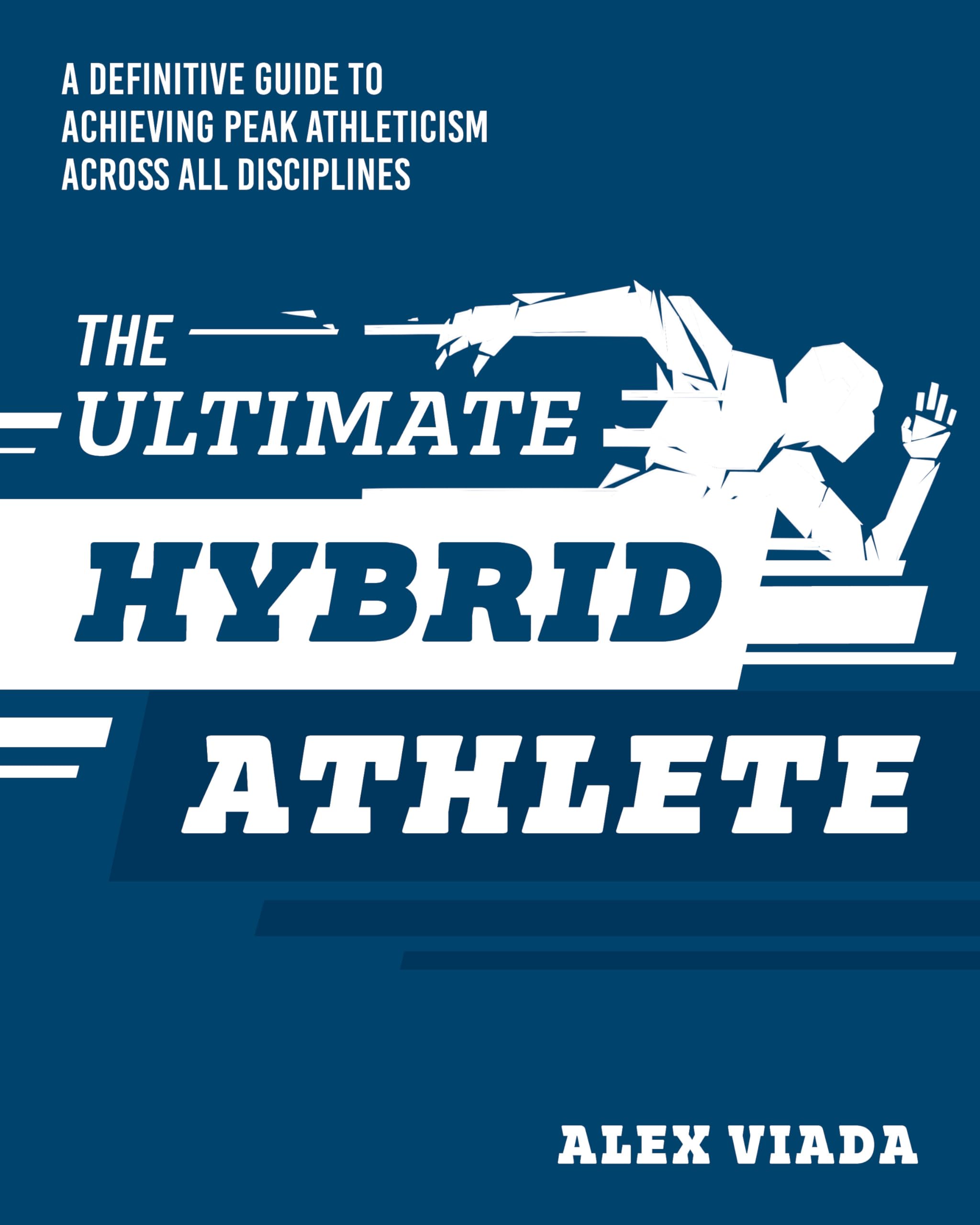 The Ultimate Hybrid Athlete: A Definitive Guide to Achieving Peak Athleticism Across All Disciplines
