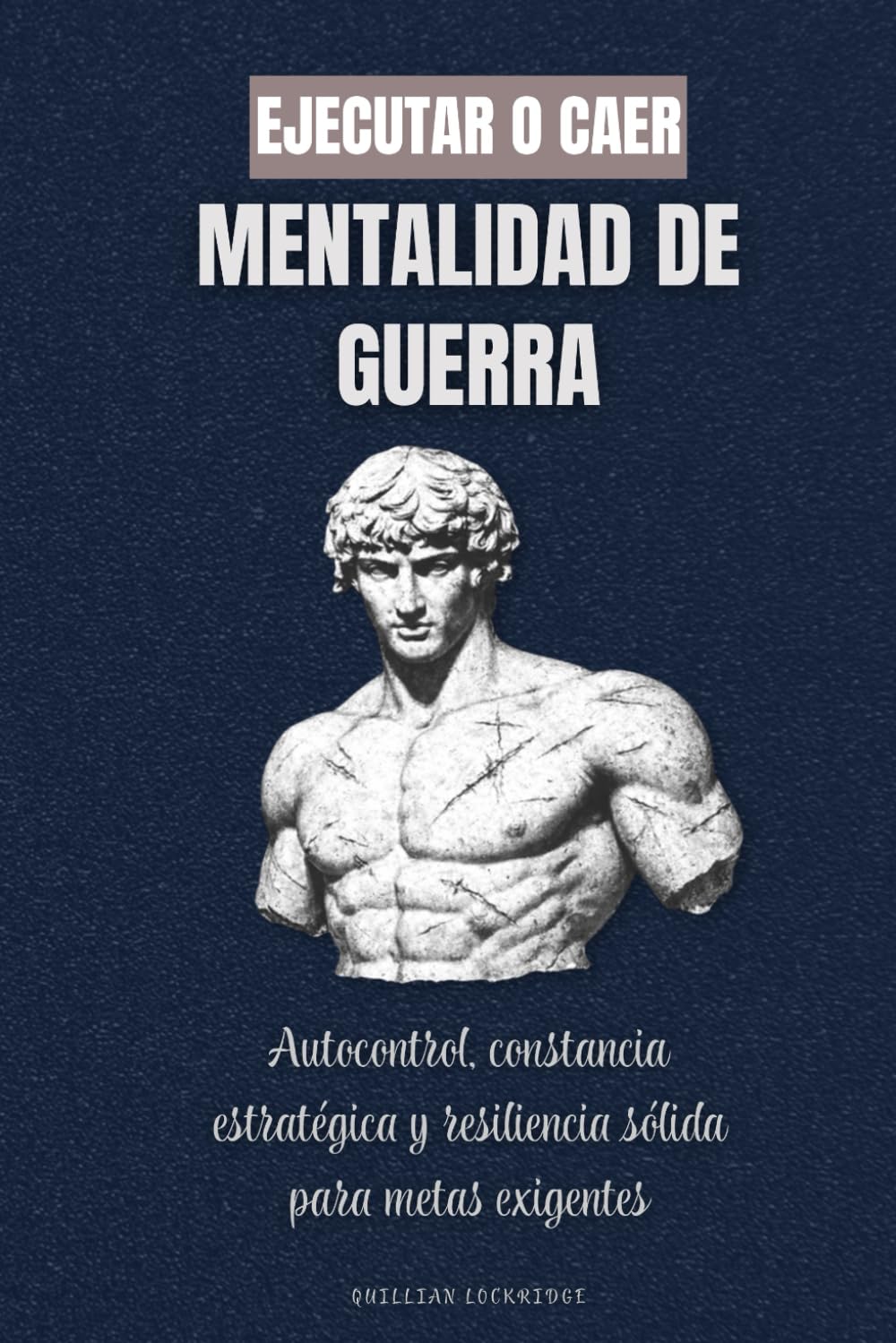 Ejecutar o Caer. Mentalidad de guerra: Autocontrol, constancia estratégica y resiliencia sólida para metas exigentes