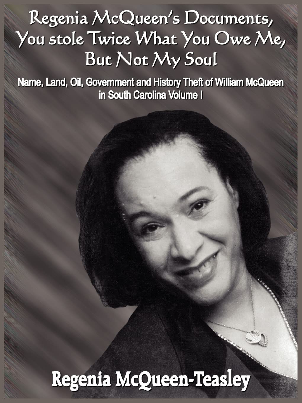 Regenia McQueen's Documents, You stole Twice What You Owe Me, But Not My Soul: Name, Land, Oil, Government and History Theft of William McQueen in South Carolina Volume I: 1