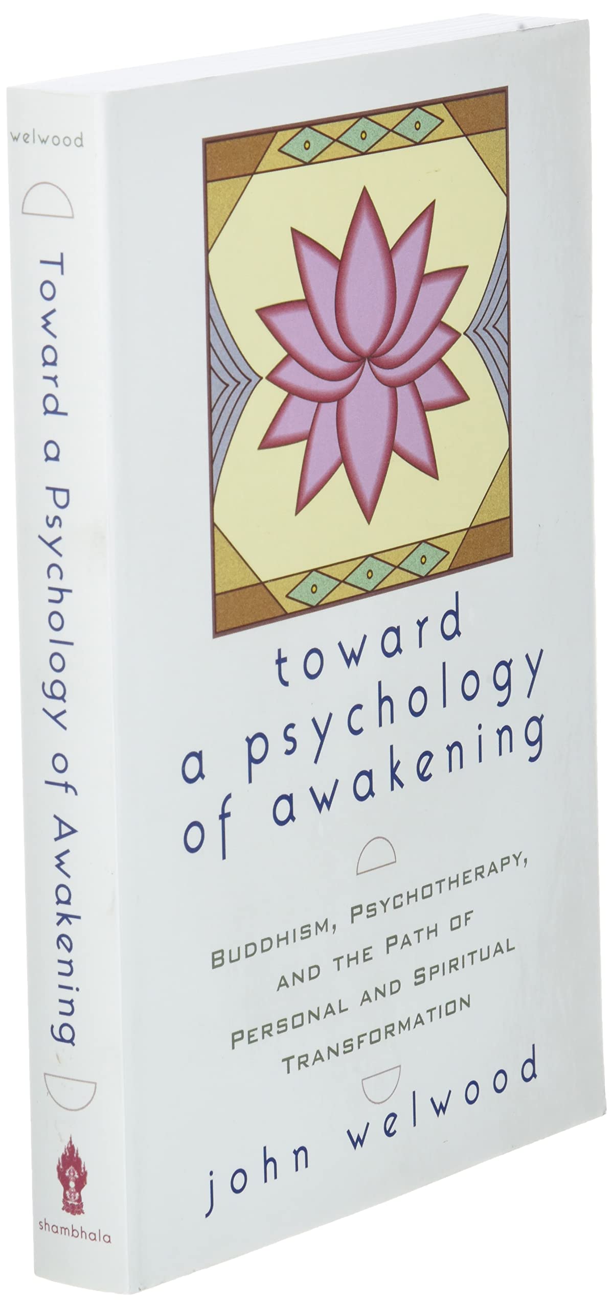 Toward a Psychology of Awakening: Buddhism, Psychotherapy, and the Path of Personal and Spiritual Transformation