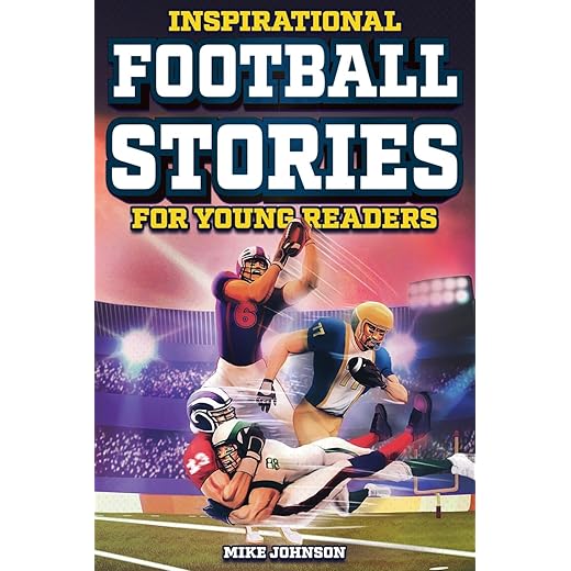 Inspirational Football Stories for Young Readers: 12 Unbelievable True Tales to Inspire and Amaze Young Football Lovers