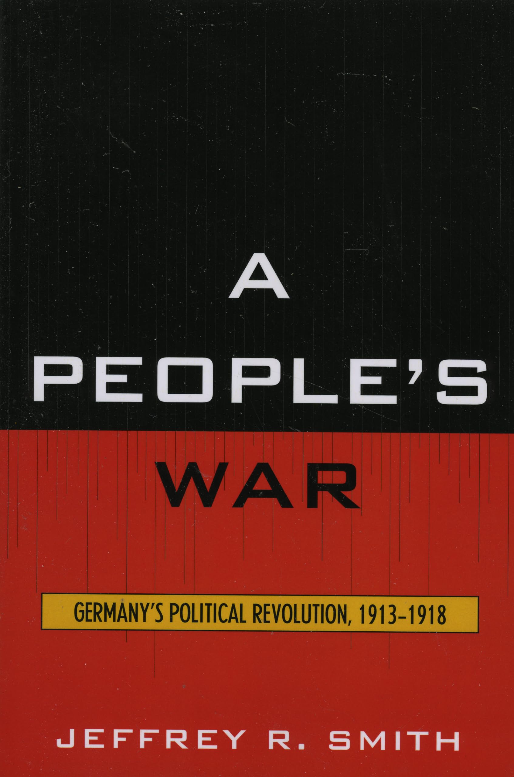 A People's War: Germany's Political Revolution, 1913-1918