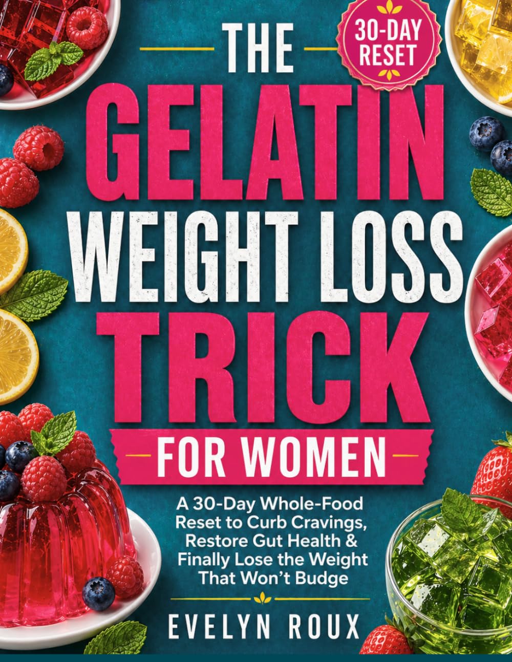 The Gelatin Weight Loss Trick for Women: A 30-Day Whole-Food Reset to Curb Cravings, Restore Gut Health & Finally Lose the Weight That Won't Budge