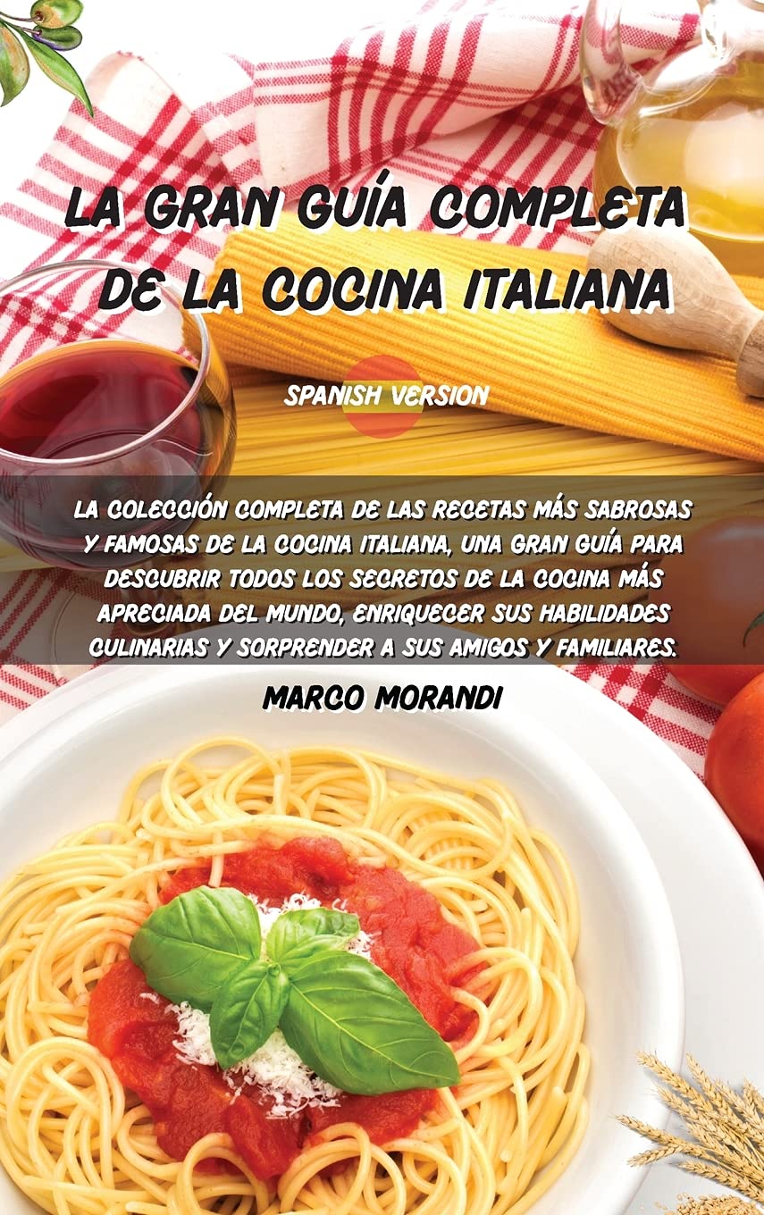 LA GRAN GUÍA COMPLETA DE LA COCINA ITALIANA: La colección completa de las recetas más sabrosas y famosas de la cocina italiana, una gran Guía para ... enriquecer sus habilidades culinarias y s