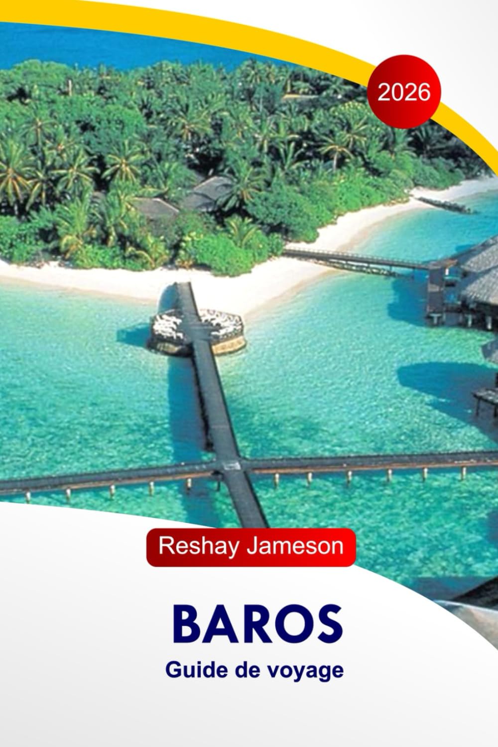 Baros Guide de voyage 2026: Le guide complet essentiel des îles Maldives, itinéraires, plages, resorts, restaurants, activités et conseils locaux pour des expériences inoubliables