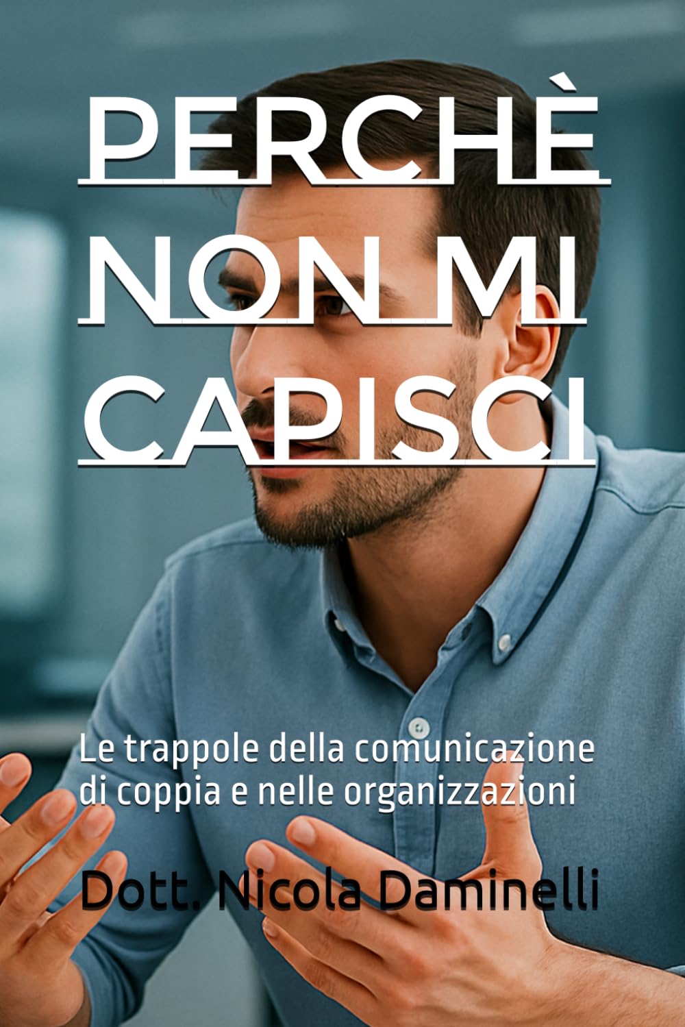 Perchè non mi capisci: Le trappole della comunicazione di coppia e nelle organizzazioni
