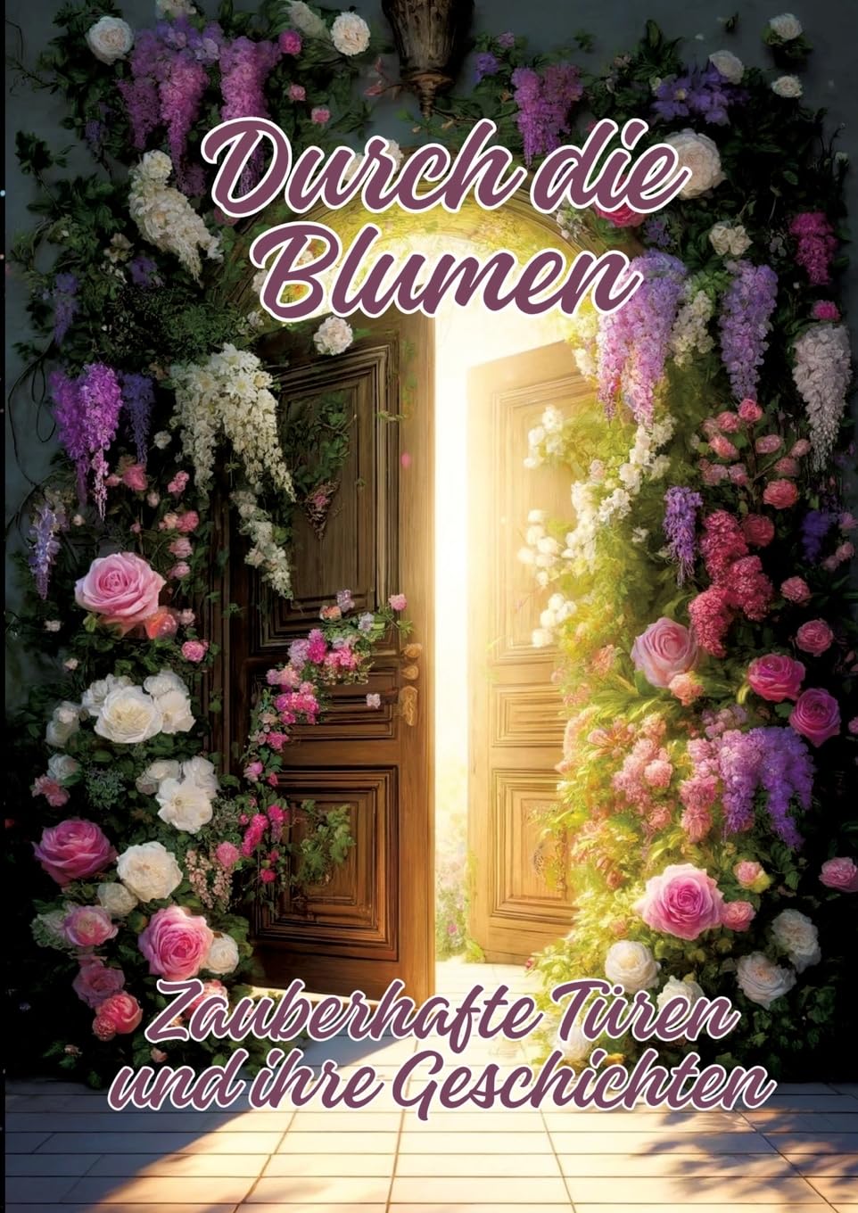 Durch die Blumen: Zauberhafte Türen und ihre Geschichten