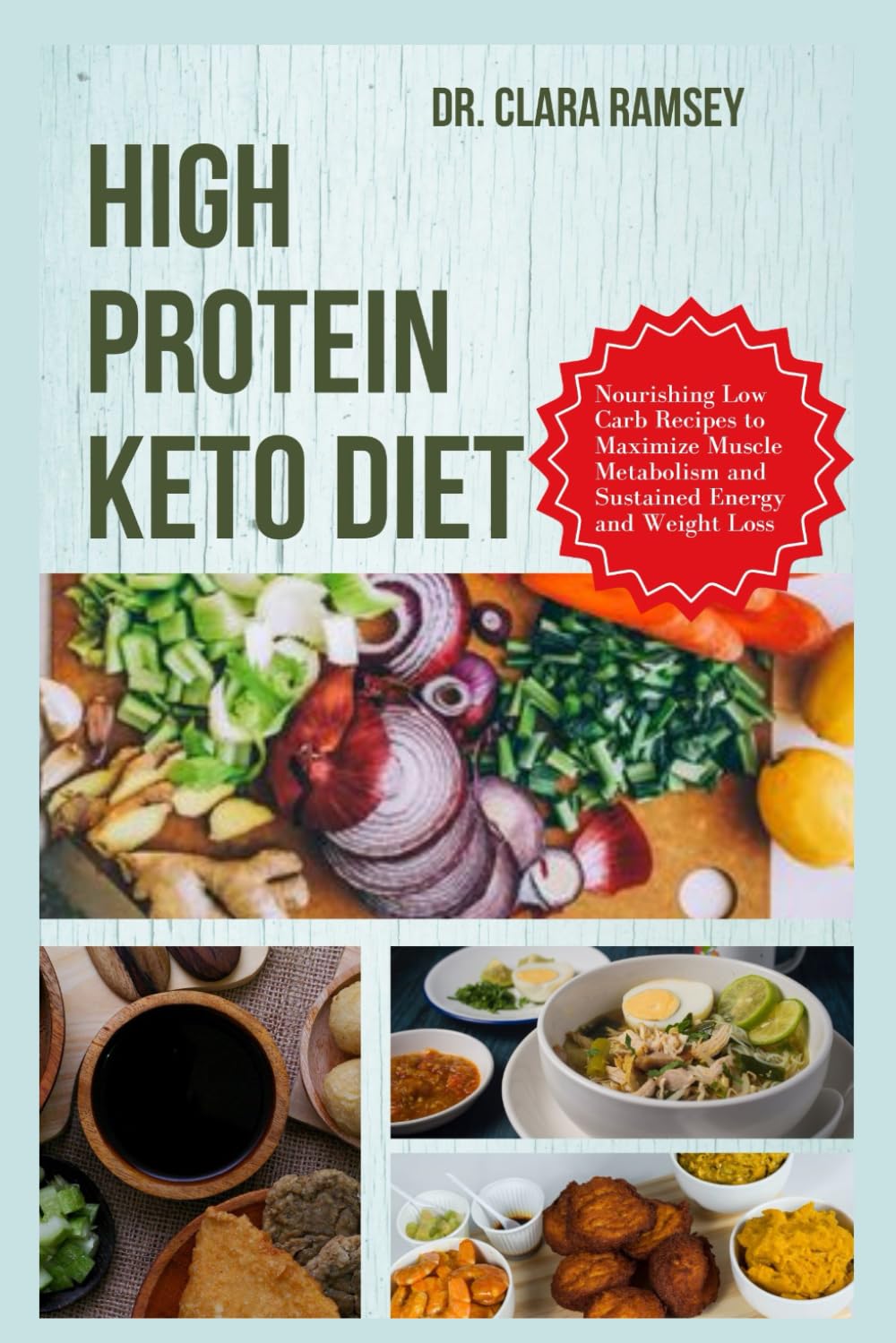 HIGH PROTEIN KETO DIET COOKBOOK: Nourishing Low-Carb Recipes to Maximize Muscle Metabolism and Sustained Energy and Weight Loss