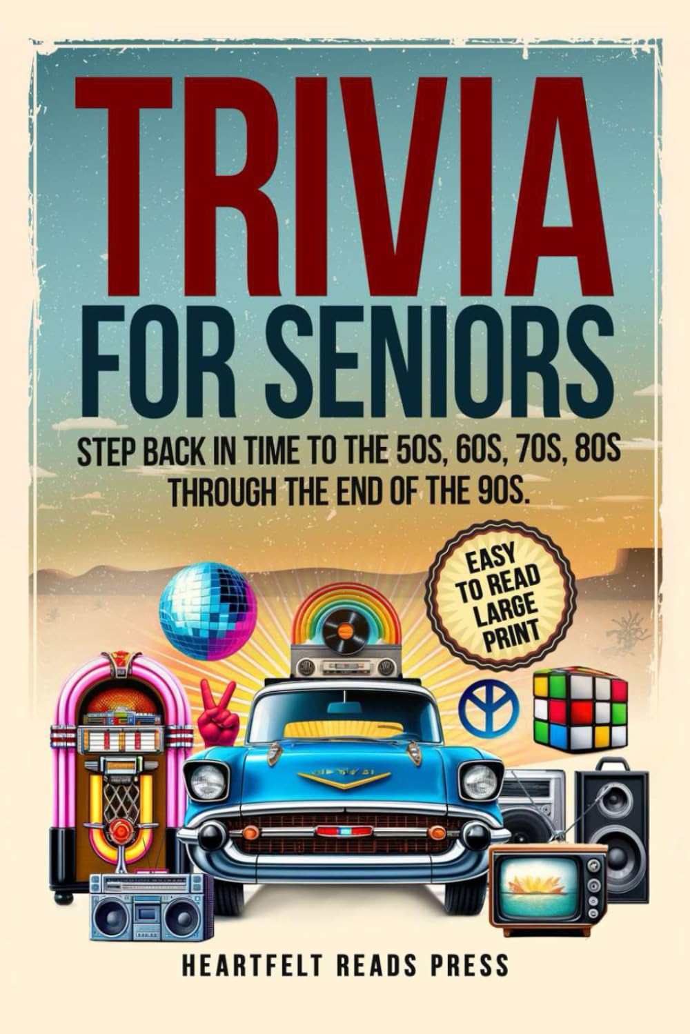 Trivia For Seniors: Large Print, Easy to Read, Step Back in Time to the 50s, 60s, 70s, 80s Through the End of the 90s