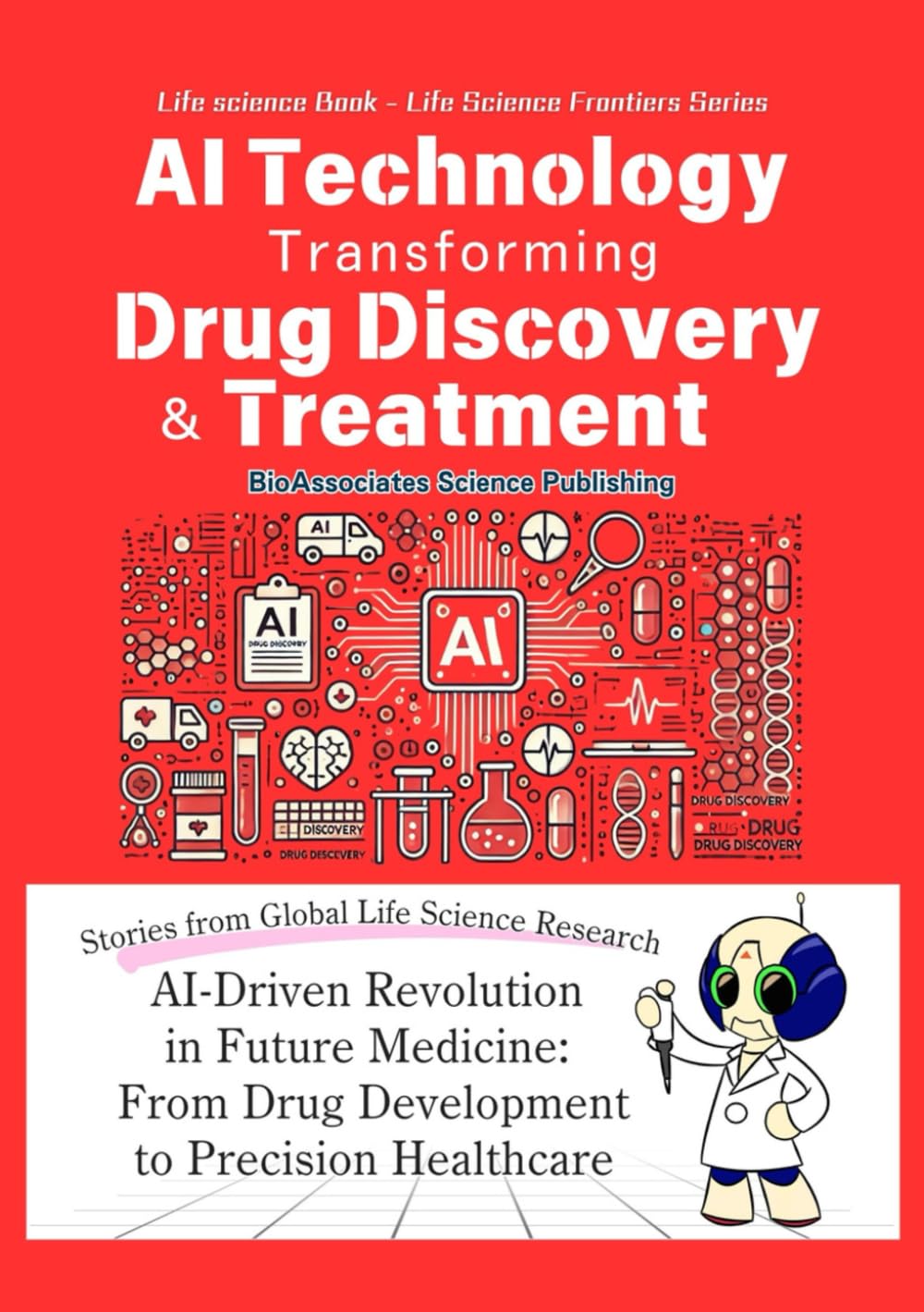[Life Science Book] AI Technology Transforming Drug Discovery and Treatment: AI-Driven Revolution in Future Medicine: From Drug Development to Precision Healthcare (Life Science Frontiers)