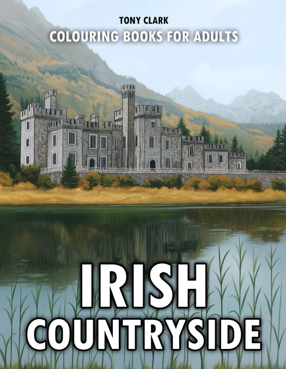 Irish Countryside: Colouring Books for Adults - 50 Beautiful Illustrations of Ireland’s Countryside with Peaceful Villages, Rolling Green Hills, and Timeless Rural Charm to Color and Relax