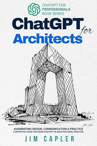 ChatGPT for Architects: Augmenting Design, Communication, and Practice: a definitive guide for using ChatGPT in Architectural Practice (ChatGPT for Professionals)
