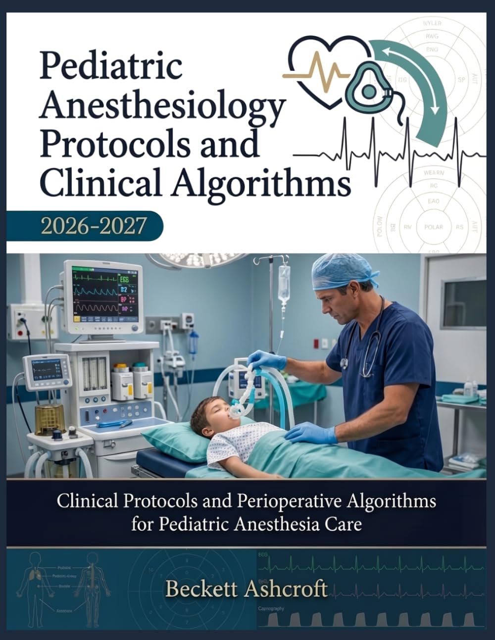 PEDIATRIC ANESTHESIOLOGY Protocols And Clinical Algorithms 2026-2027: Clinical Protocols and Perioperative Algorithms for Pediatric Anesthesia Care