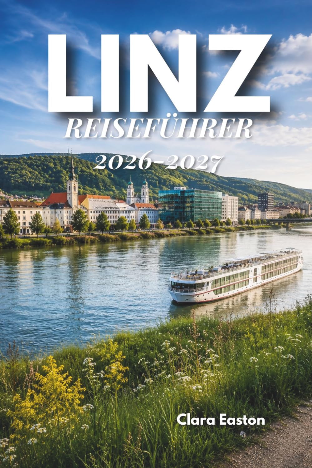 LINZ REISEFÜHRER 2026-2027: Ihr unverzichtbarer Begleiter für Kulturgeschichte und Donauabenteuer