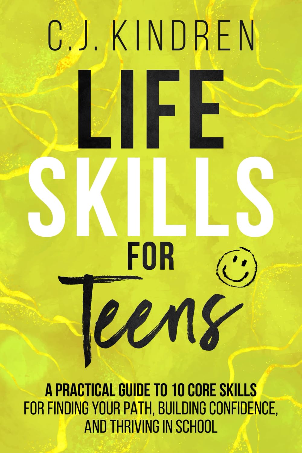 Life Skills for Teens: A Practical Guide to 10 Core Skills for Finding Your Path, Building Confidence, and Thriving in School (Essential Life Skills for Teens & Young Adults)