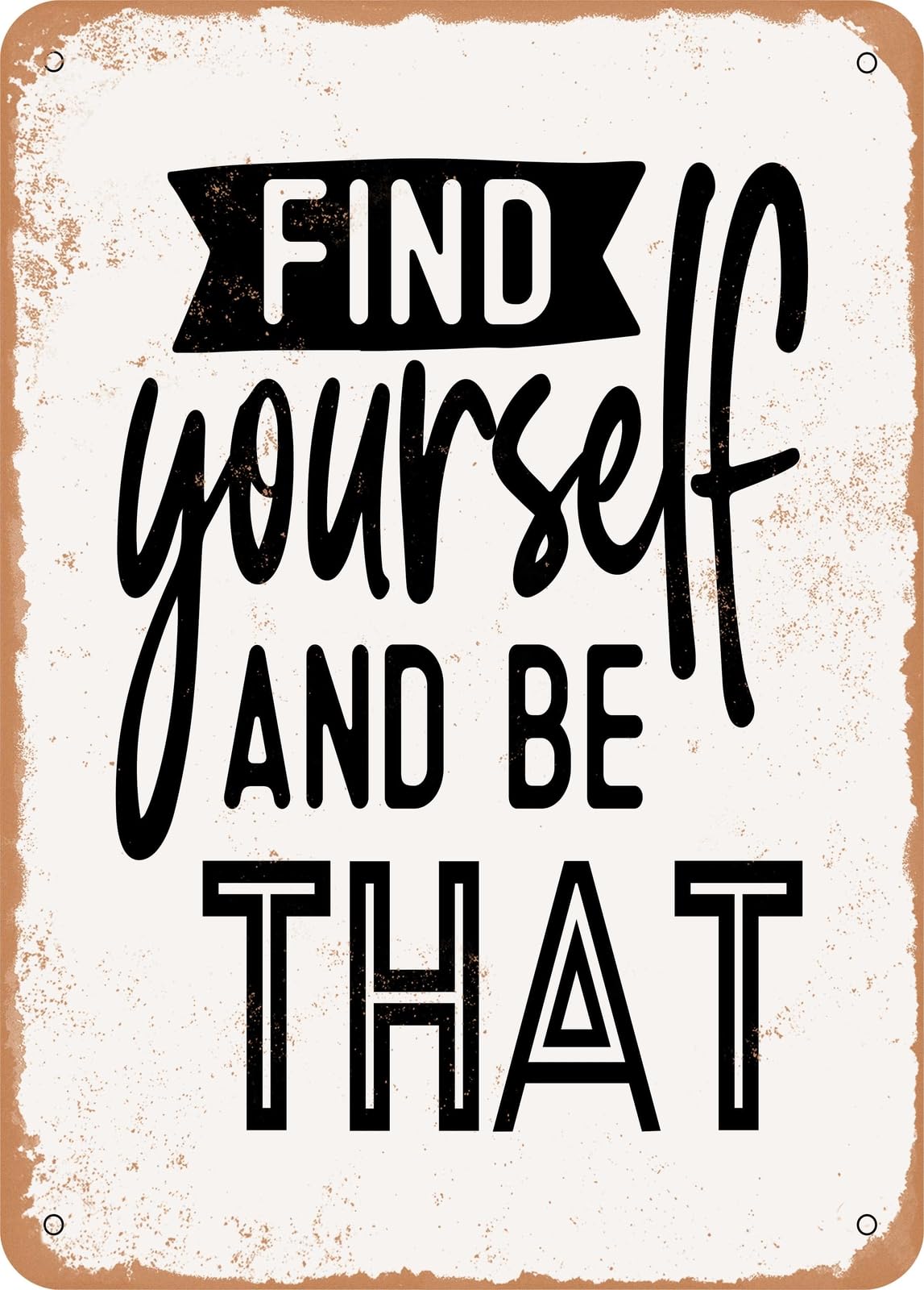 Metal Sign - Find Yourself and Be That - Vintage Rusty Look home decor