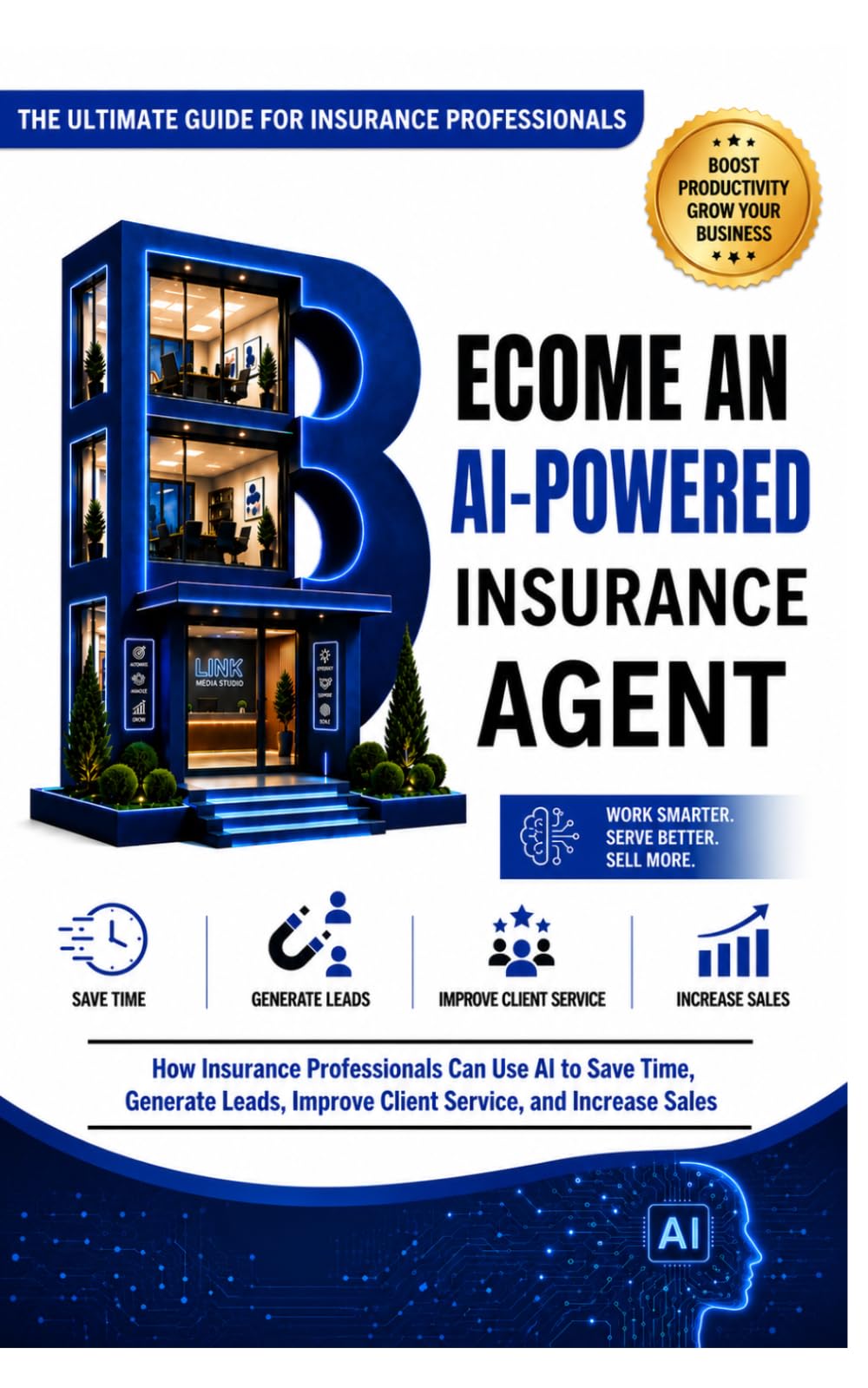 BECOME AN AI-POWERED INSURANCE AGENT: How Insurance Professionals Can Use AI to Save Time, Generate Leads, Improve Client Service, and Increase Sales