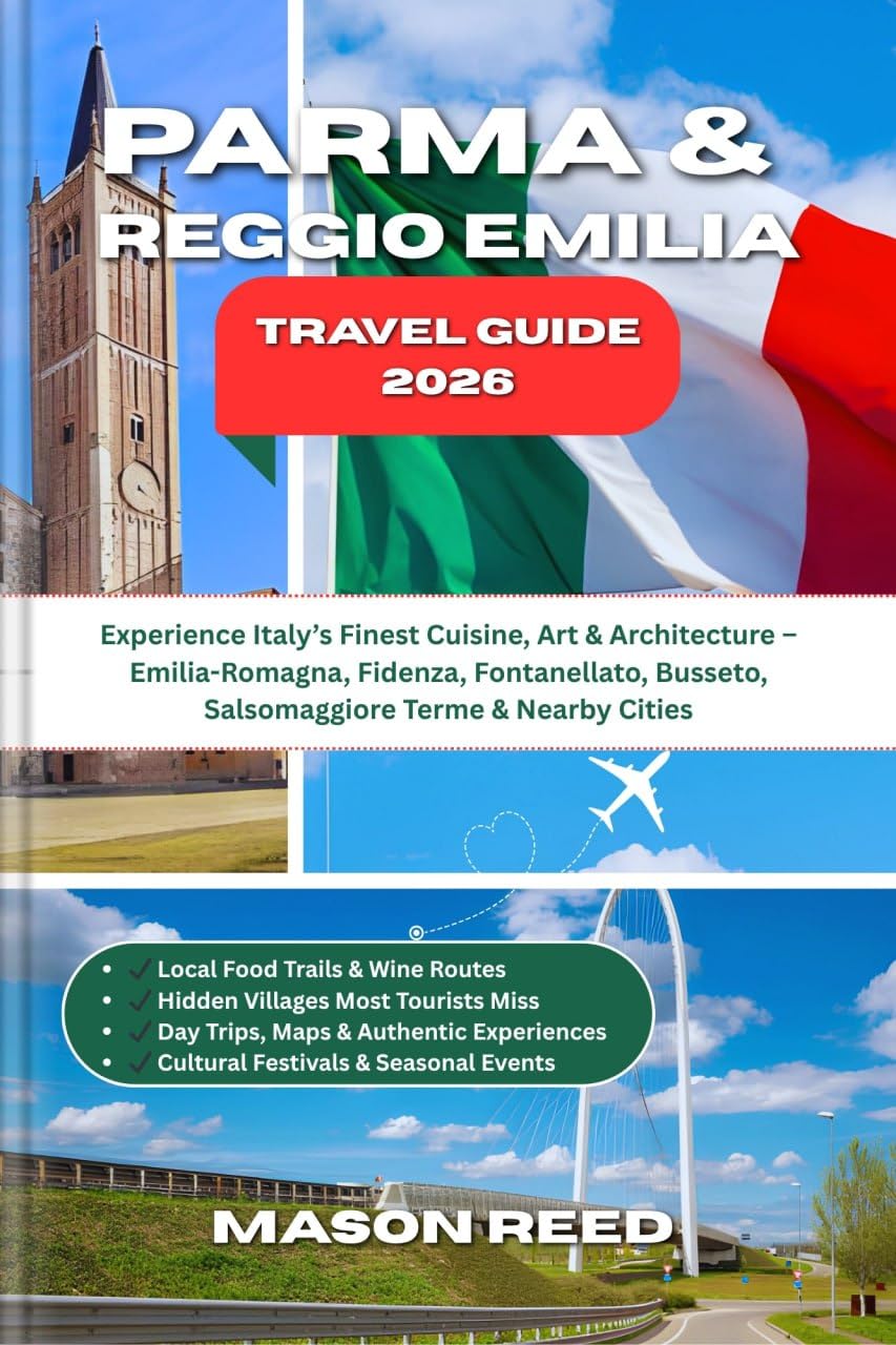 PARMA & REGGIO EMILIA TRAVEL GUIDE 2026: Experience Italy’s Finest Cuisine, Art & Architecture – Emilia-Romagna, Fidenza, Fontanellato, Busseto, Salsomaggiore Terme & Nearby Cities      Kindle Edition