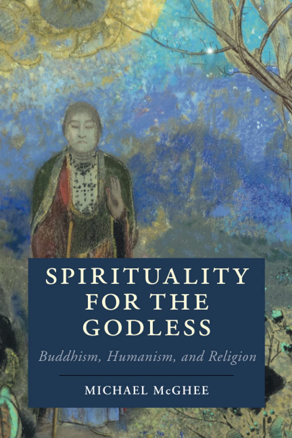 Spirituality for the Godless: Buddhism, Humanism, and Religion (Cambridge Studies in Religion, Philosophy, and Society)