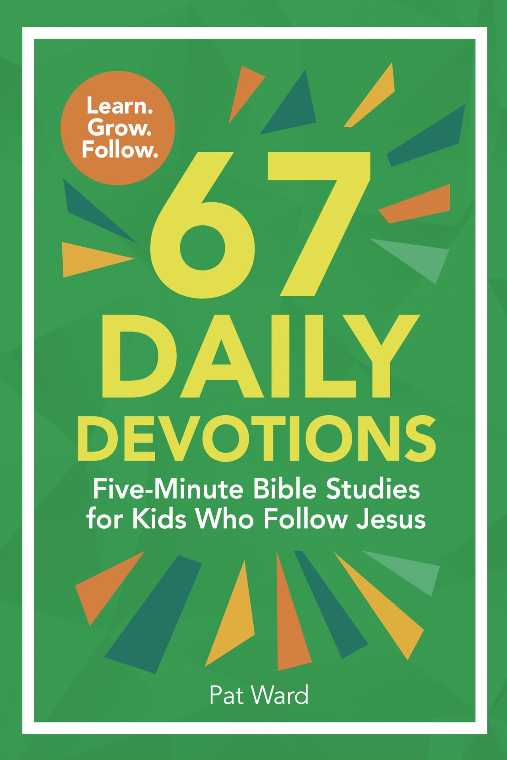 67 Daily Devotions: Five-Minute Bible Studies for Kids Who Follow Jesus