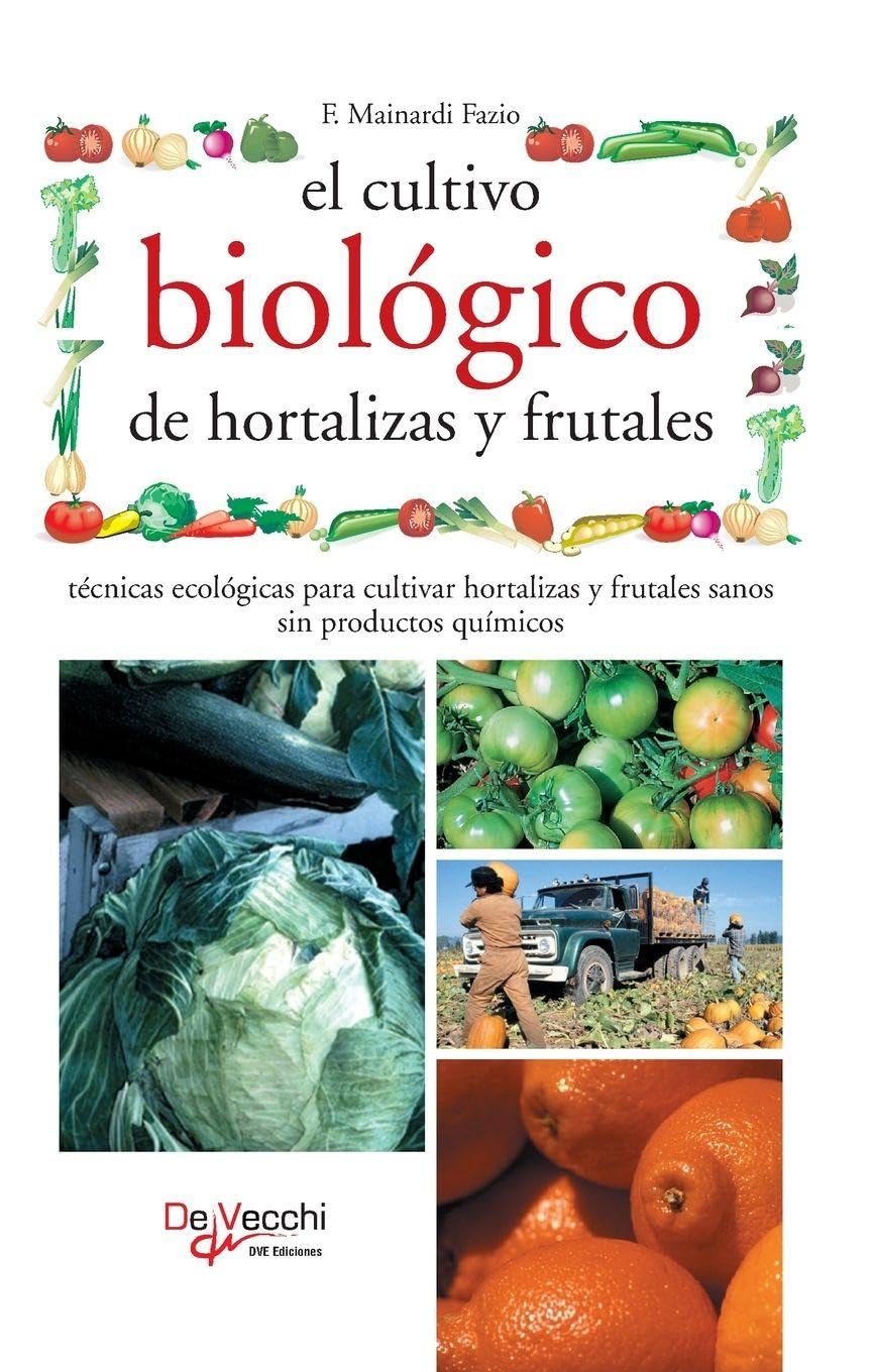 El cultivo biológico de hortalizas y frutales: Técnicas ecológicas para cultivar hortalizas y frutales sanos sin productos químicos