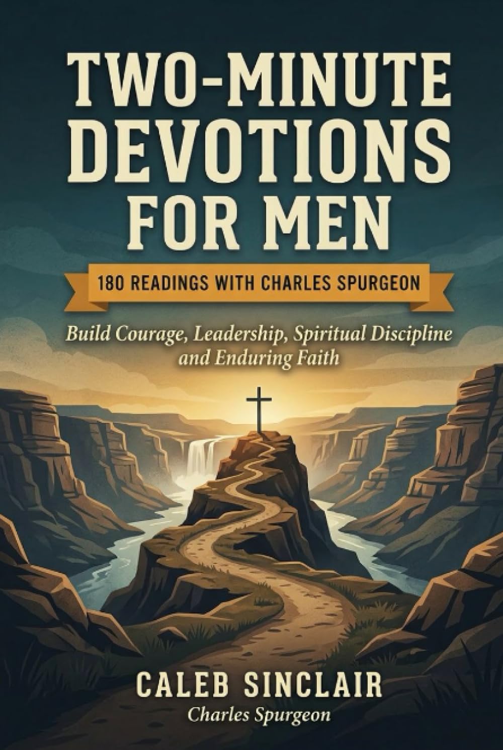 Two-Minute Devotions for Men: Build Courage, Leadership, Spiritual Discipline and Enduring Faith (180 Readings with Charles Spurgeon)