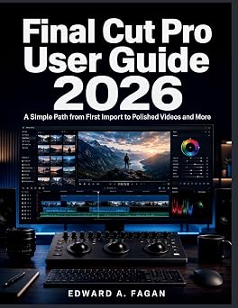 Final Cut Pro User Guide 2026 A Simple Path from First Import to Polished Videos and More