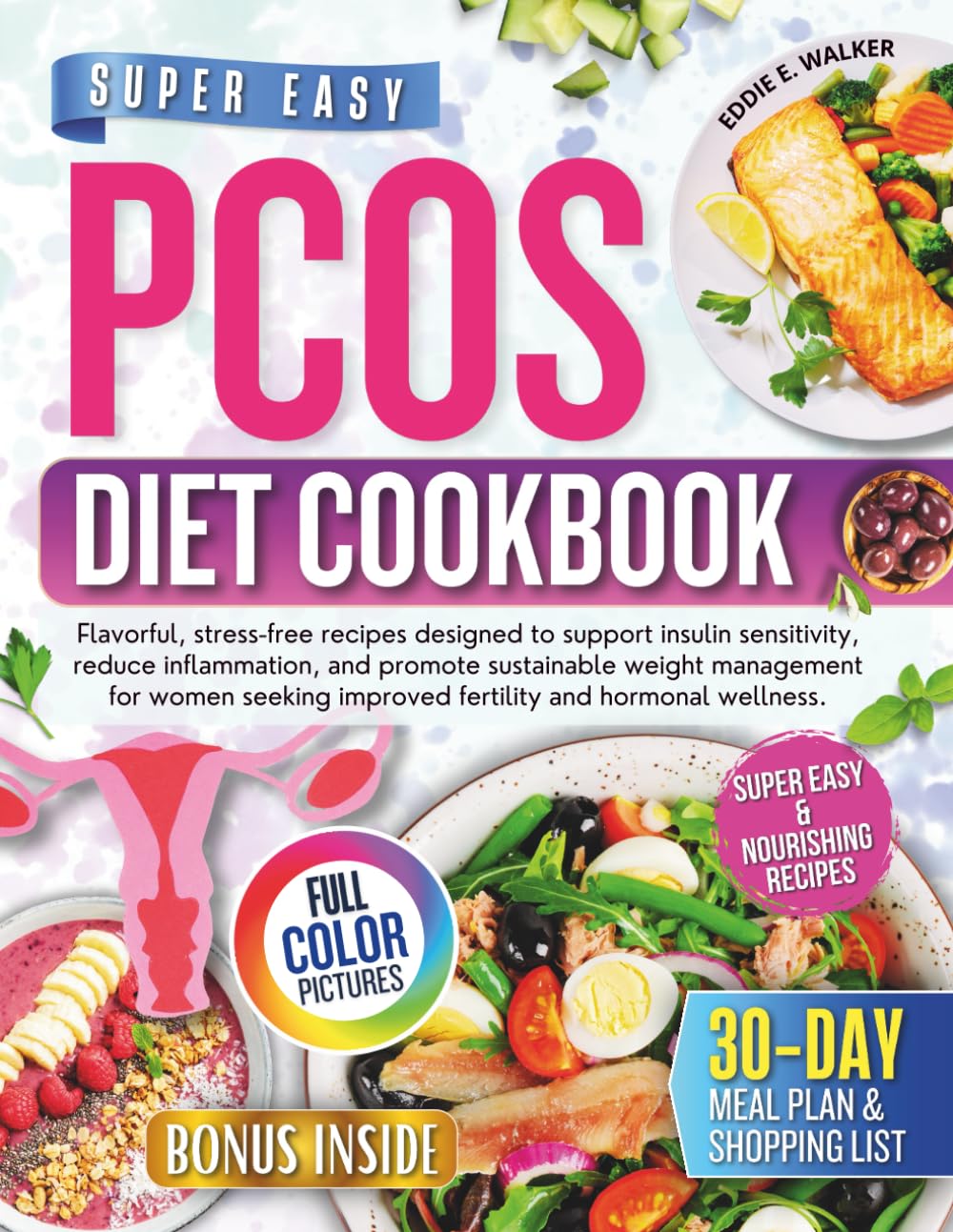 Super Easy PCOS Diet Cookbook: Flavorful,Stress-free Recipes Designed to Support Insulin Sensitivity,Reduce Inflammation, and Promote Sustainable Weight Management for Women Seeking Improved Fertility