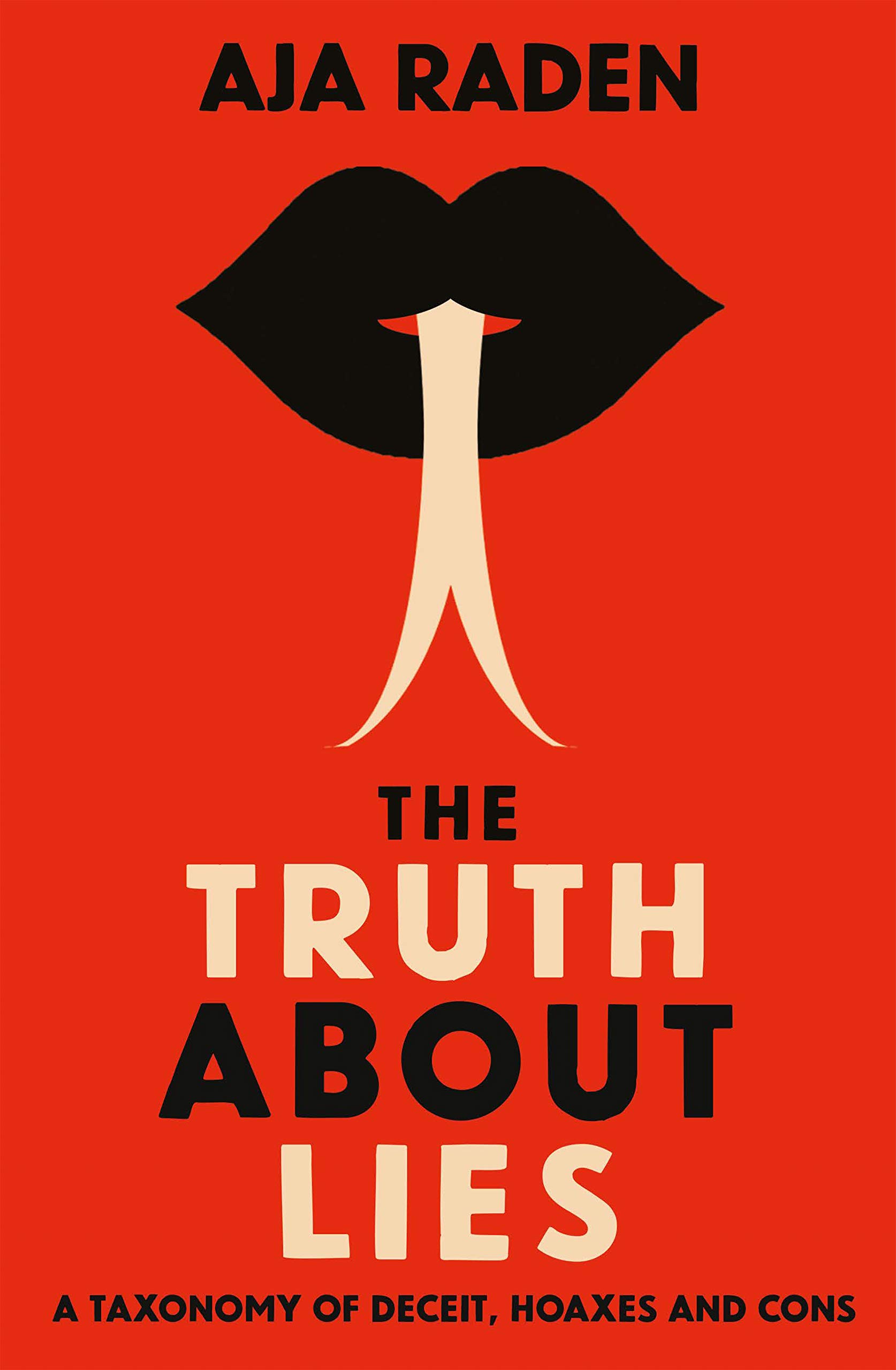 The Truth About Lies: A Taxonomy of Deceit, Hoaxes and Cons by Aja Raden...