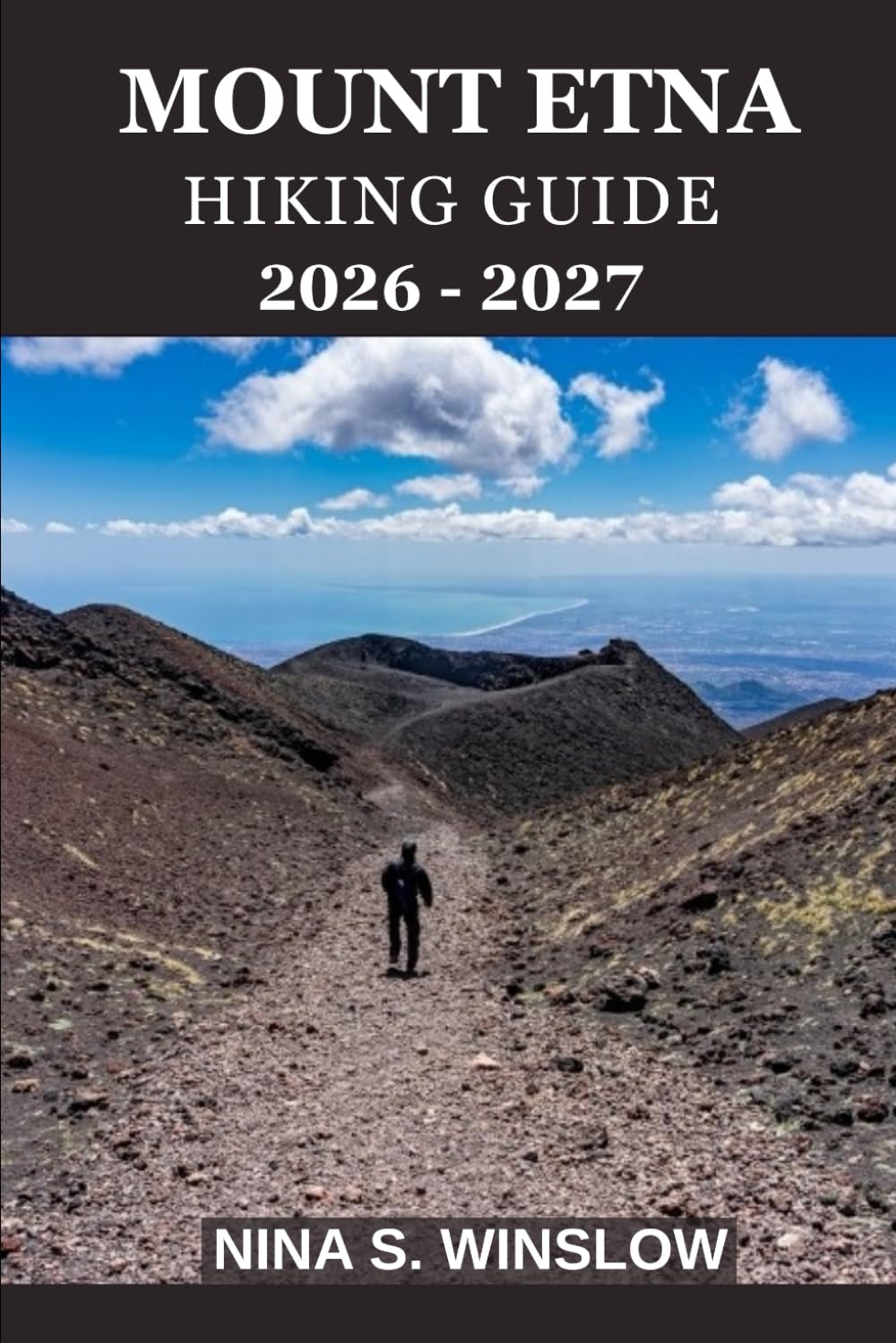 MOUNT ETNA HIKING GUIDE 2026 - 2027: A Complete Trail Companion for Exploring Europe’s Most Active Volcano on Foot (The Ultimate Hiking Guide Series)