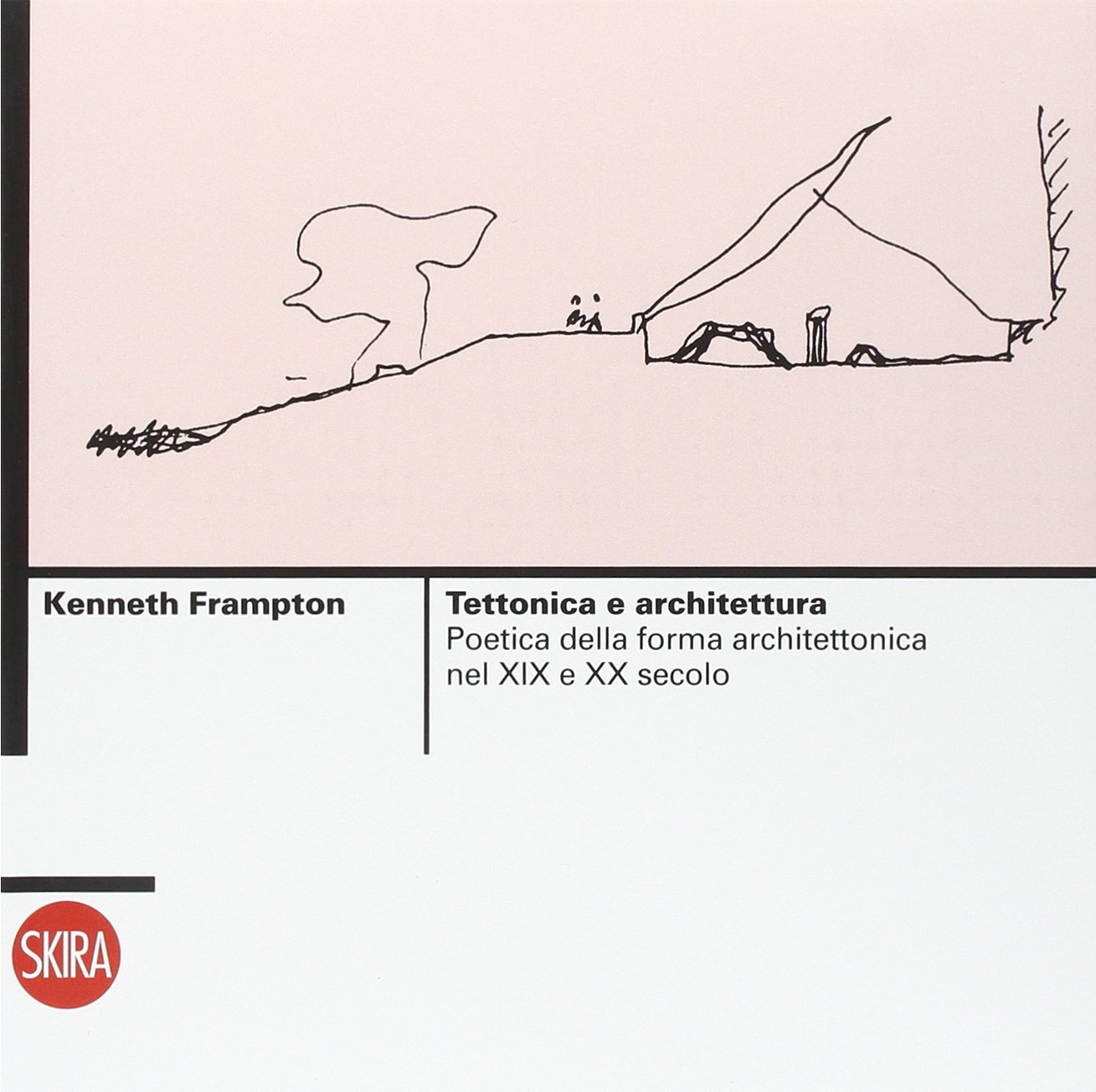 Tettonica e architettura. Poetica della forma architettonica nel XIX e XX secolo. Ediz. illustrata