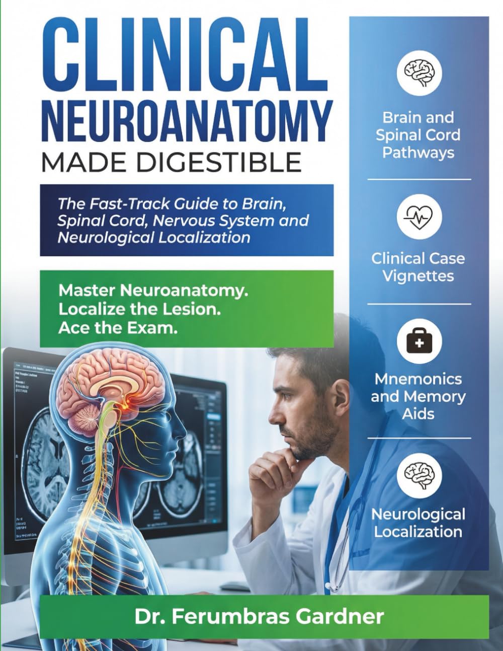 Clinical Neuroanatomy Made Digestible: The Fast-Track Guide to Brain, Spinal Cord, Nervous System & Neurological Localization for Medical Students with Clinical Cases and Mnemonics