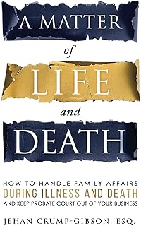 A Matter of Life and Death: How to Handle Family Affairs During Illness and Death and Keep Probate Court Out of Your Business