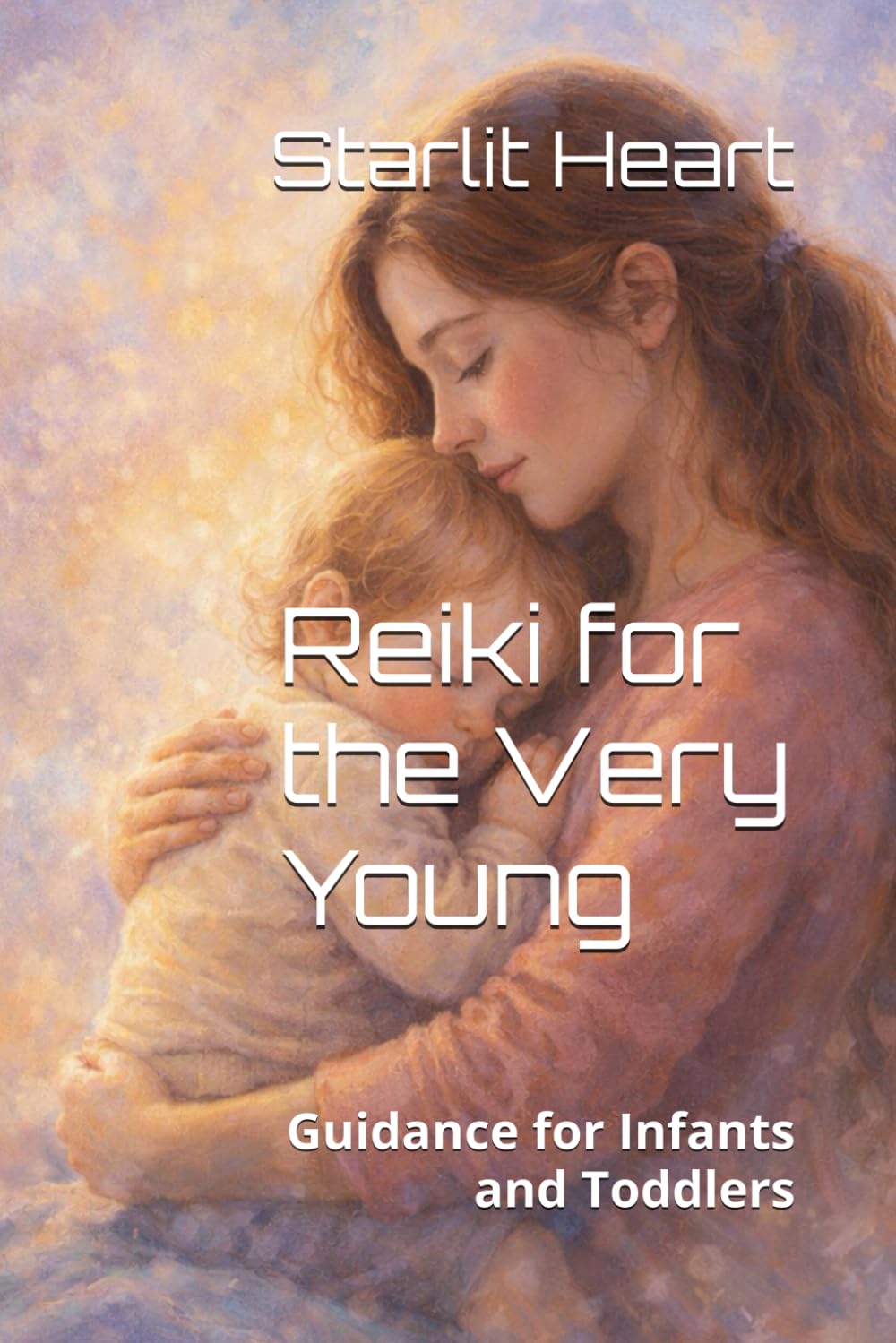 Reiki for the Very Young: Guidance for Infants and Toddlers (Teaching Kids Reiki)