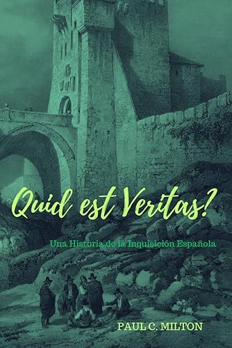 QUID EST VERITAS?: Una Historia de la Inquisición Española