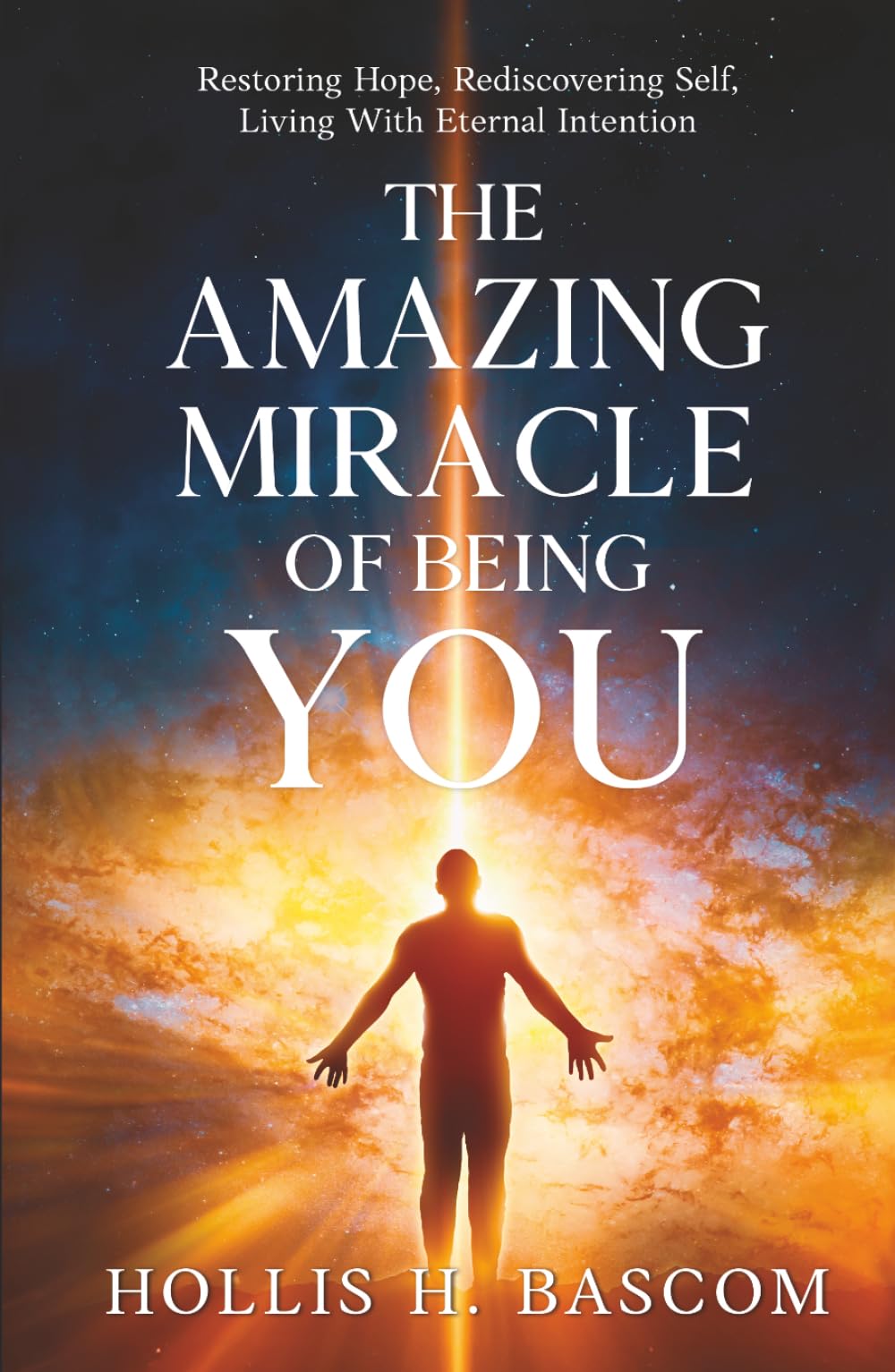The Amazing Miracle of Being You: Restoring Hope, Rediscovering Self, Living With Eternal Intention