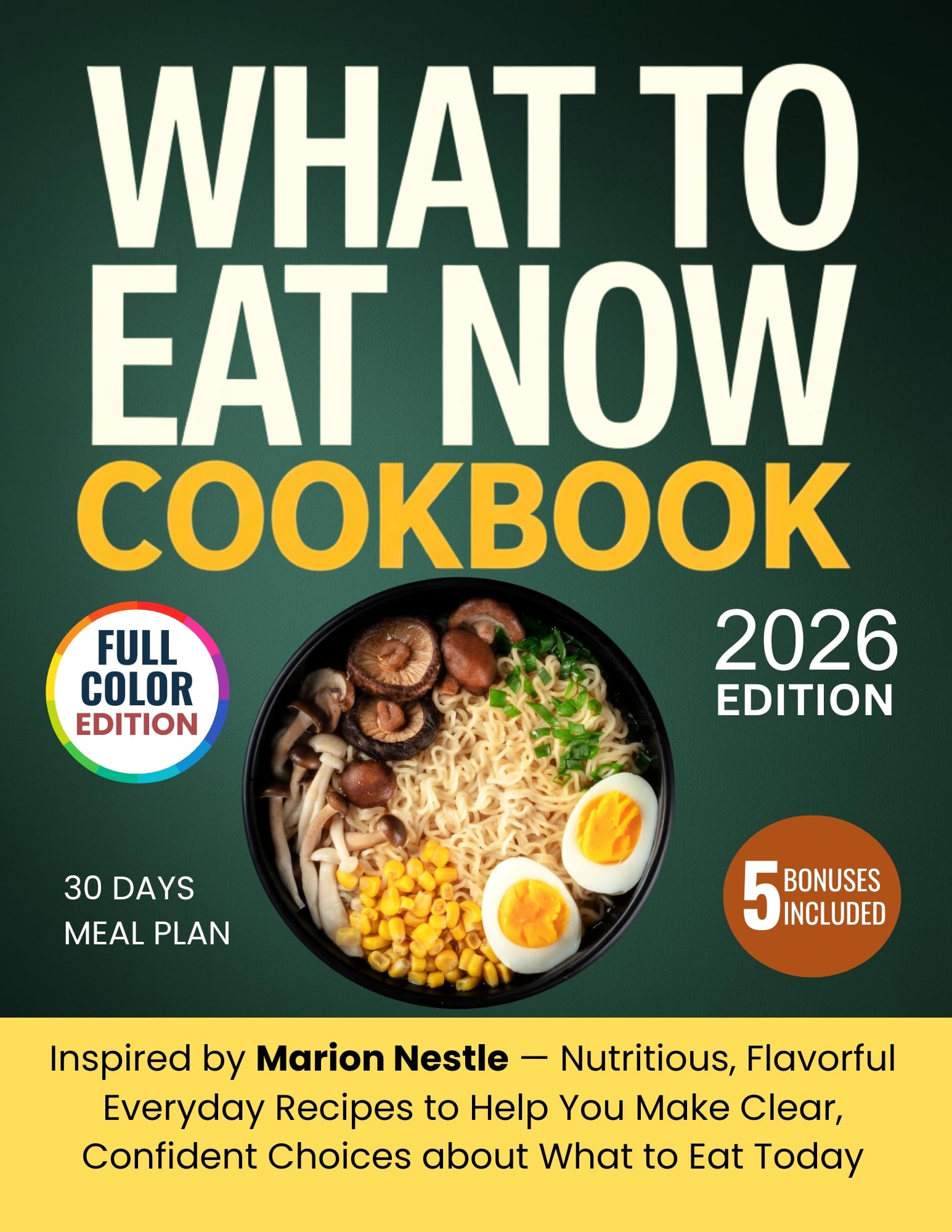 What To Eat Now Cookbook: Inspired by Marion Nestle — Nutritious, Flavorful Everyday Recipes to Help You Make Clear, Confident Choices about What to Eat Today