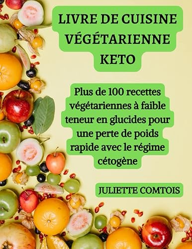 LIVRE DE CUISINE VÉGÉTARIENNE KETO: Plus de 100 recettes végétariennes à faible teneur en glucides pour une perte de poids rapide avec le régime cétogène