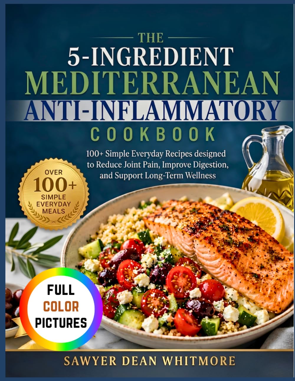 The 5-Ingredient Mediterranean Anti-Inflammatory Cookbook: 100+ Simple Everyday Meals to Reduce Joint Pain, Improve Digestion, and Support Long-Term Health