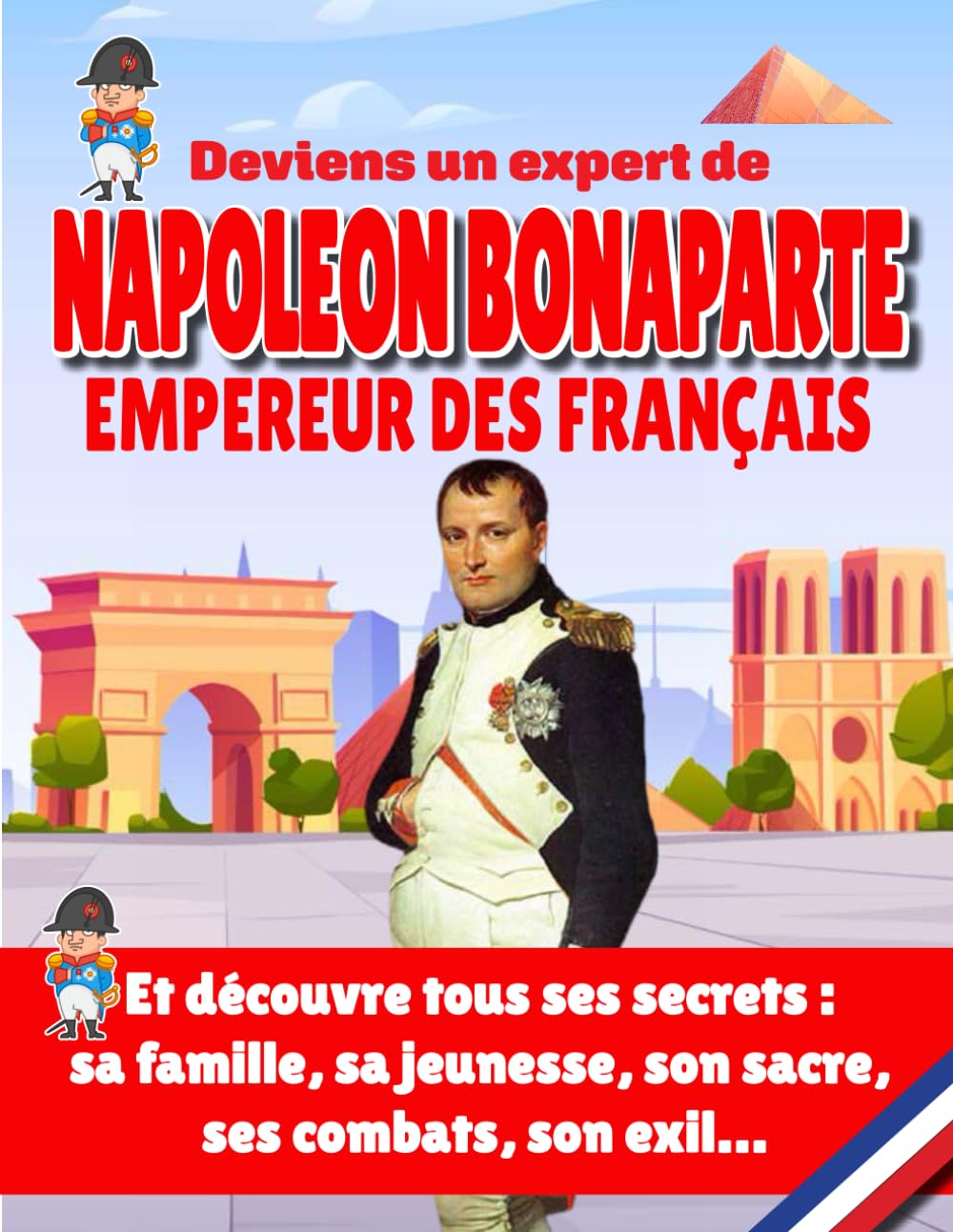 Deviens un véritable expert de Napoléon Bonaparte Empereur des Français: Découvre tous les secrets de Napoléon 1er : sa famille, sa jeunesse, son ... - Livre Histoire de France pour enfants -